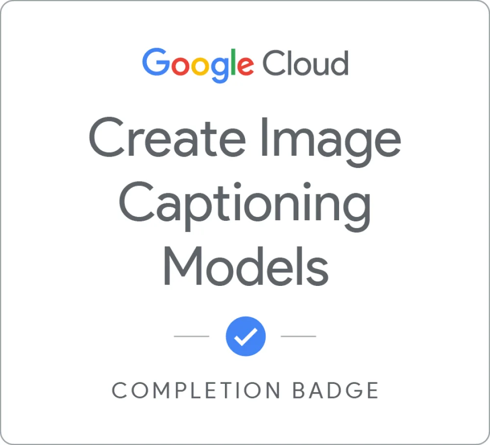 Completion badge awarded by Google Cloud: Create Image Captioning Models