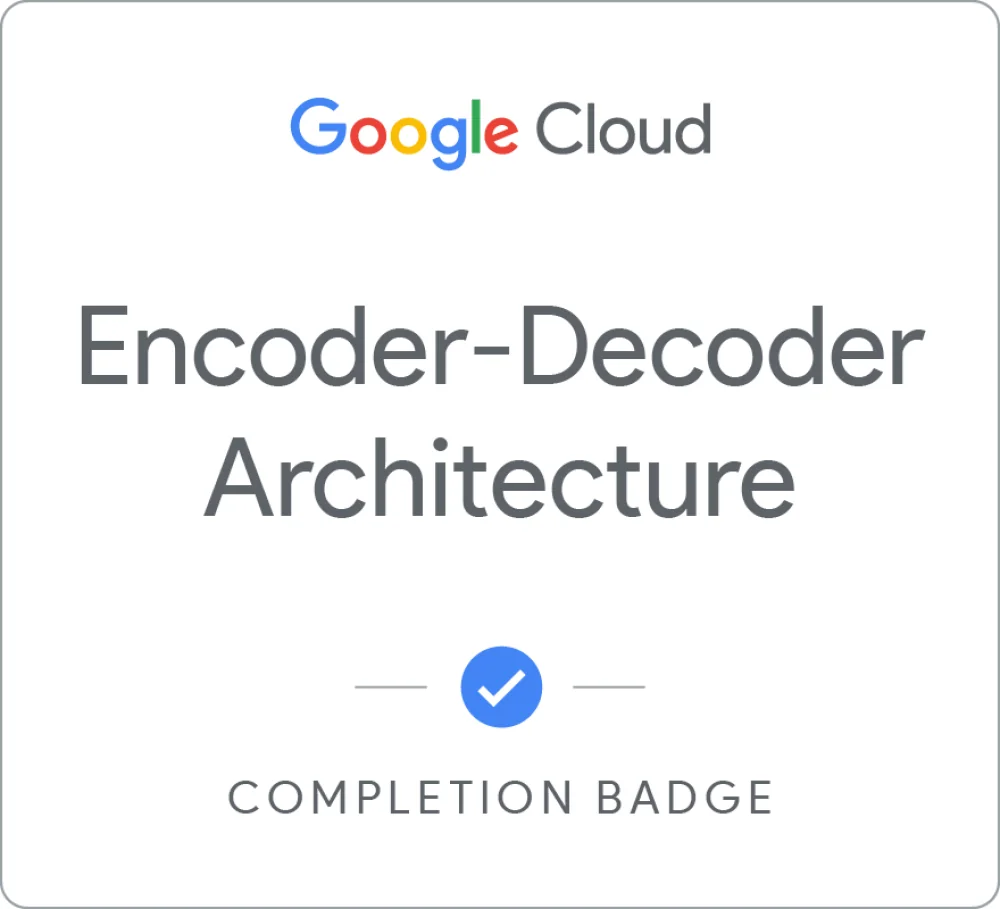 Completion badge awarded by Google Cloud: Encoder-Decoder Architecture