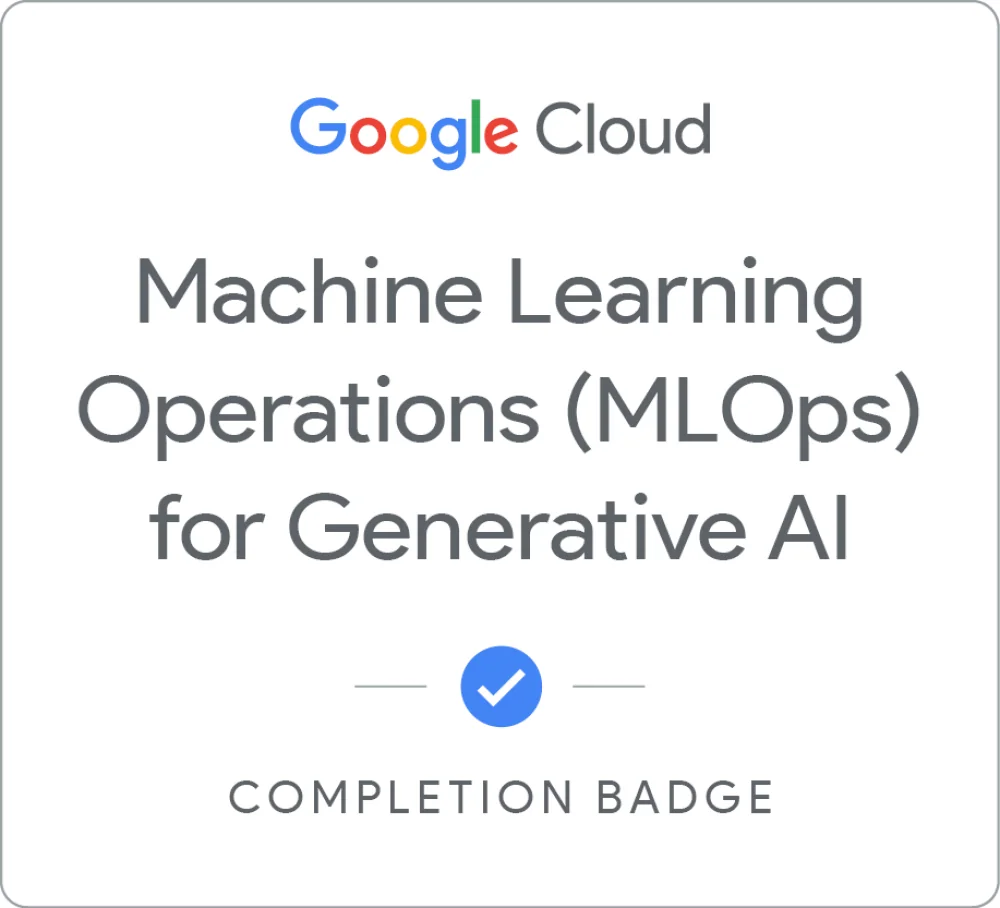 Completion badge awarded by Google Cloud: Machine Learning Operations (MLOps) for Generative AI