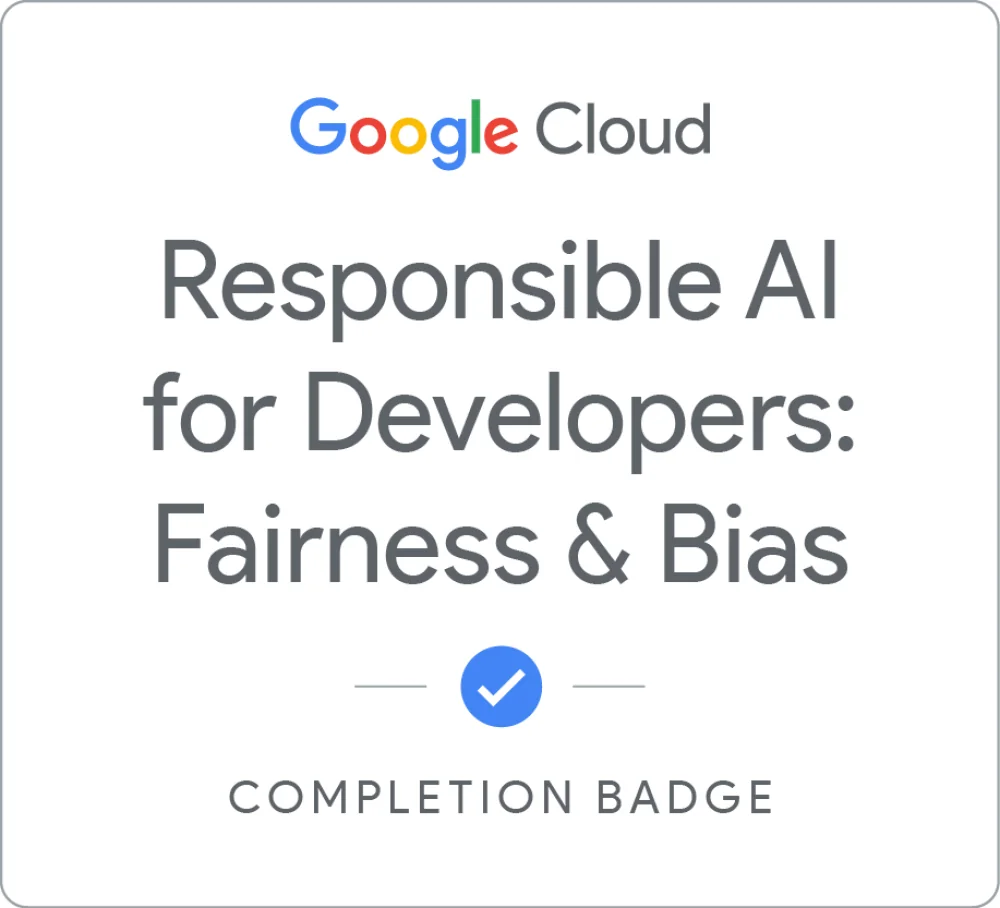 Completion badge awarded by Google Cloud: Responsible AI for Developers: Fairness & Bias
