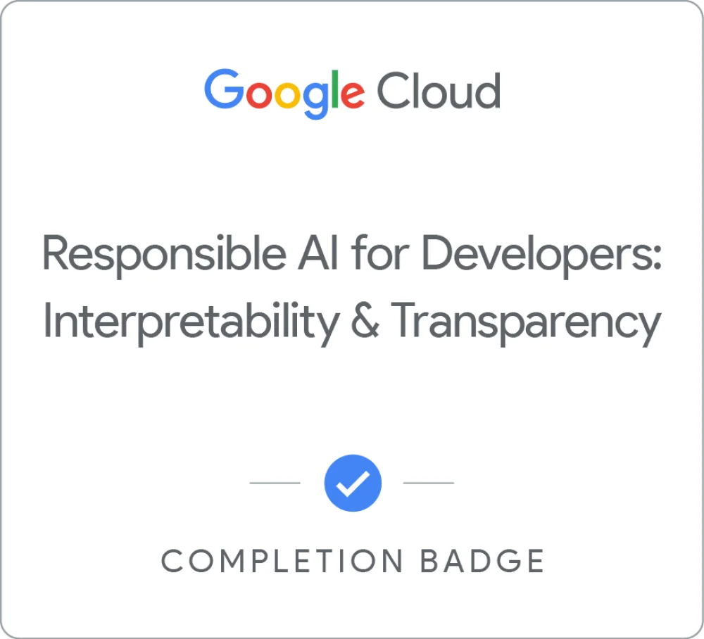 Completion badge awarded by Google Cloud: Responsible AI for Developers: Interpretability & Transparency