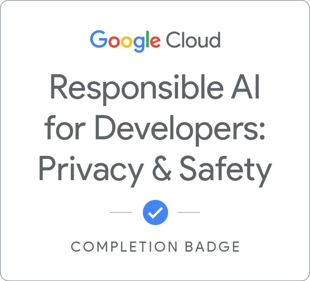 Completion badge awarded by Google Cloud: Responsible AI for Developers: Privacy & Safety