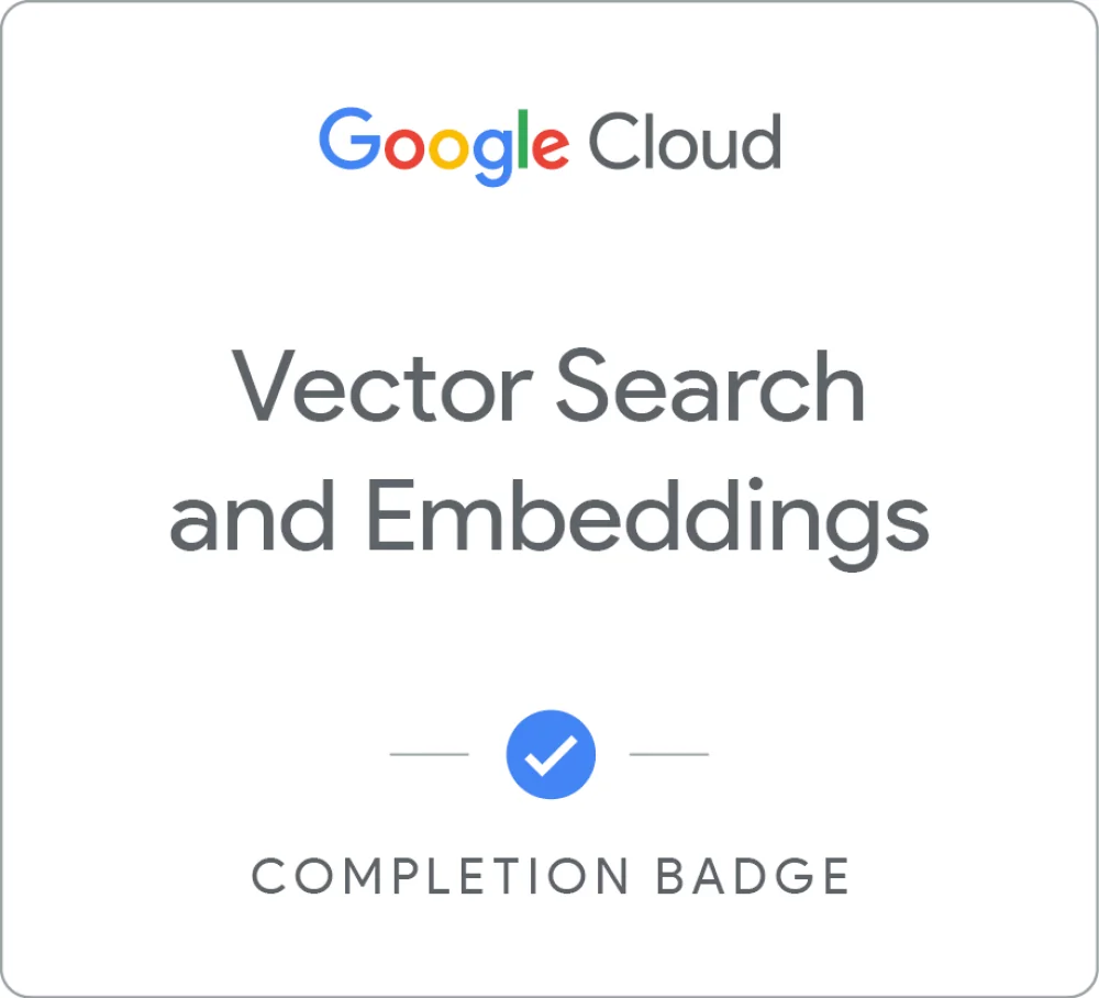 Completion badge awarded by Google Cloud: Vector Search and Embeddings